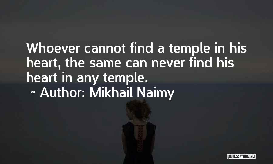 Mikhail Naimy Quotes: Whoever Cannot Find A Temple In His Heart, The Same Can Never Find His Heart In Any Temple.