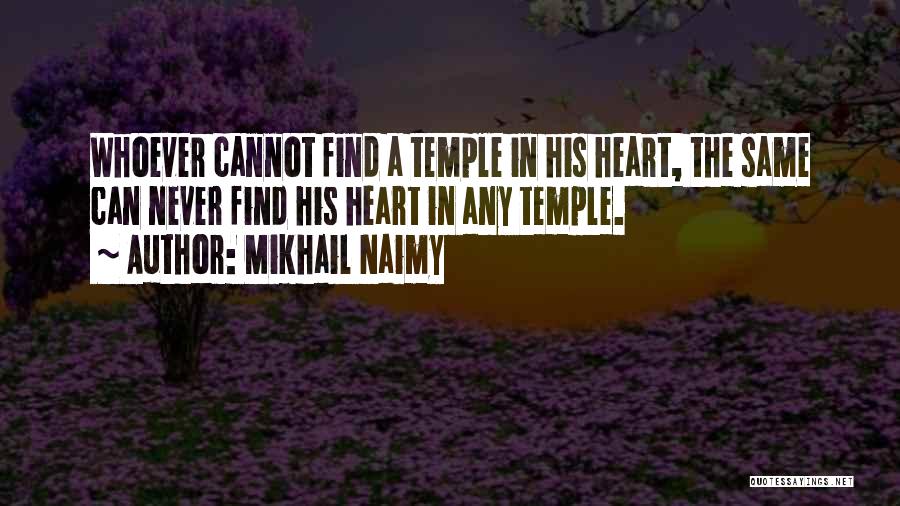 Mikhail Naimy Quotes: Whoever Cannot Find A Temple In His Heart, The Same Can Never Find His Heart In Any Temple.