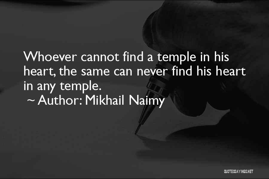 Mikhail Naimy Quotes: Whoever Cannot Find A Temple In His Heart, The Same Can Never Find His Heart In Any Temple.