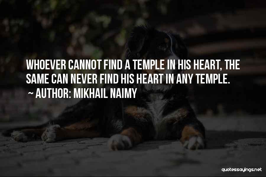 Mikhail Naimy Quotes: Whoever Cannot Find A Temple In His Heart, The Same Can Never Find His Heart In Any Temple.