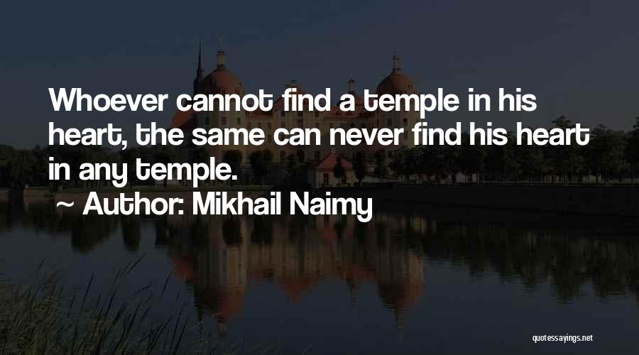 Mikhail Naimy Quotes: Whoever Cannot Find A Temple In His Heart, The Same Can Never Find His Heart In Any Temple.