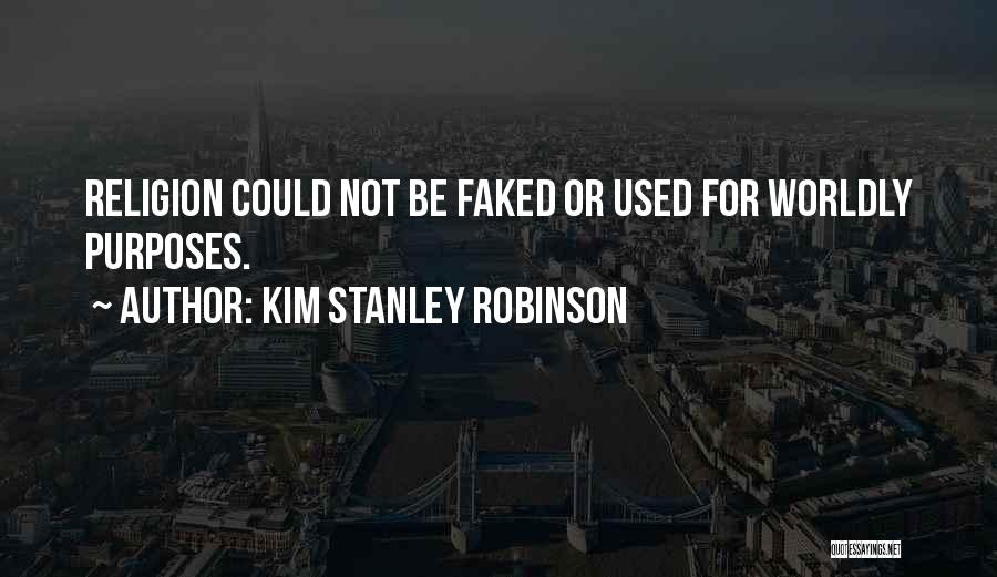 Kim Stanley Robinson Quotes: Religion Could Not Be Faked Or Used For Worldly Purposes.
