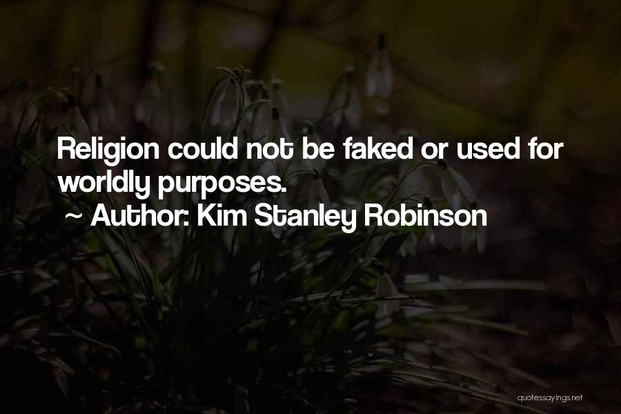 Kim Stanley Robinson Quotes: Religion Could Not Be Faked Or Used For Worldly Purposes.