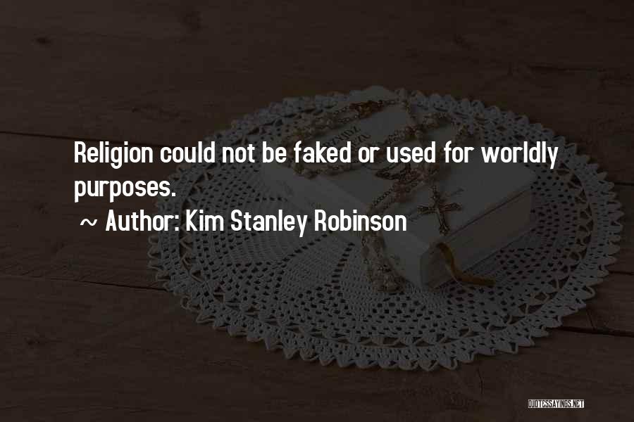 Kim Stanley Robinson Quotes: Religion Could Not Be Faked Or Used For Worldly Purposes.