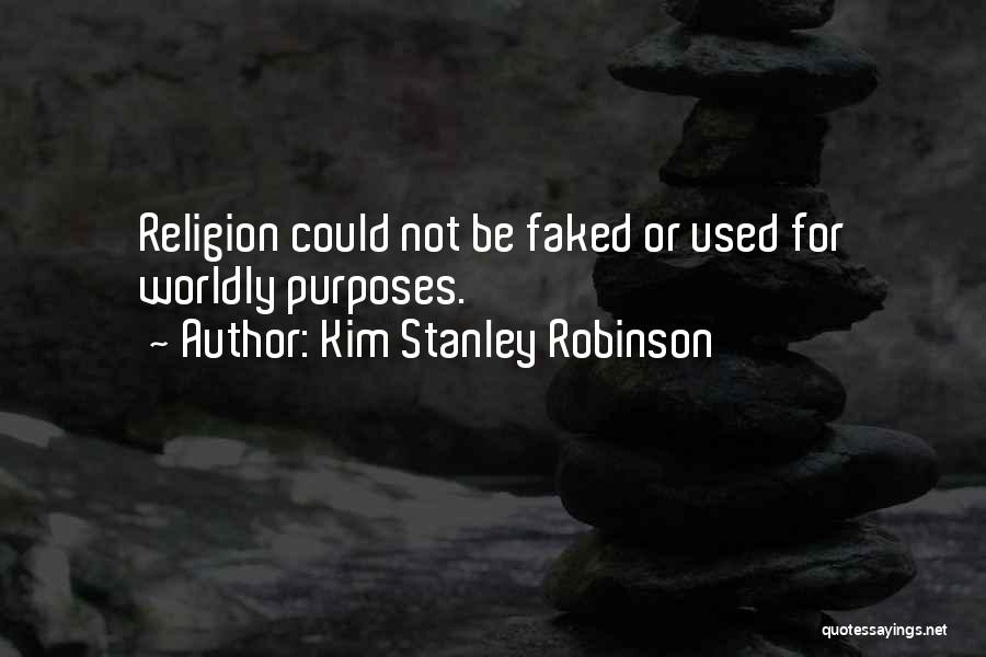 Kim Stanley Robinson Quotes: Religion Could Not Be Faked Or Used For Worldly Purposes.
