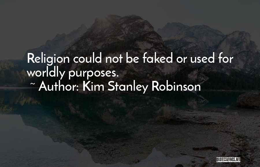 Kim Stanley Robinson Quotes: Religion Could Not Be Faked Or Used For Worldly Purposes.