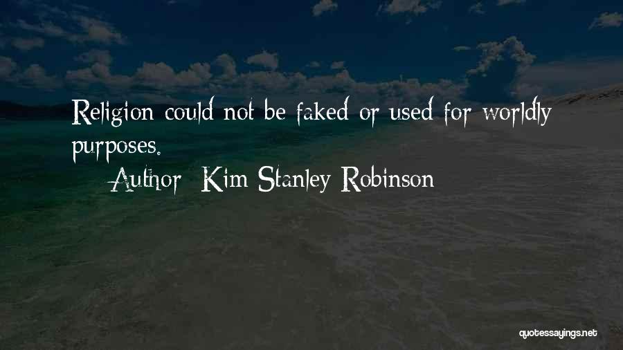 Kim Stanley Robinson Quotes: Religion Could Not Be Faked Or Used For Worldly Purposes.