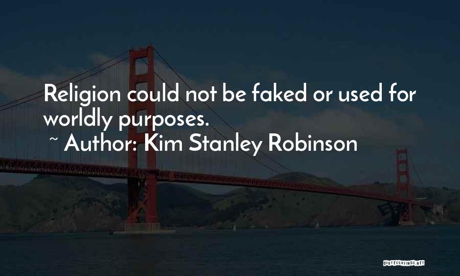 Kim Stanley Robinson Quotes: Religion Could Not Be Faked Or Used For Worldly Purposes.