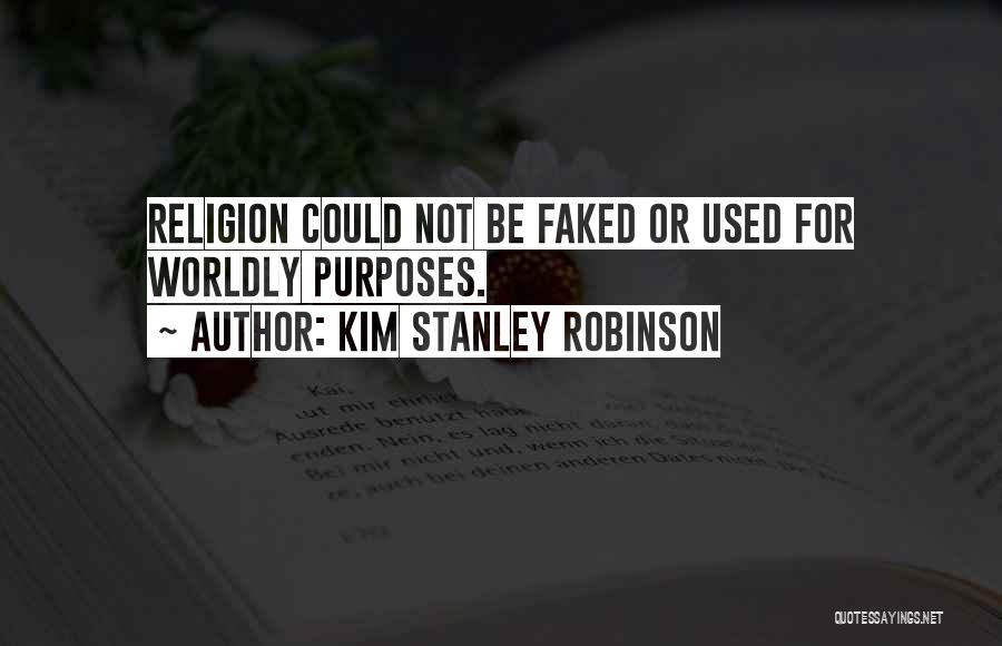 Kim Stanley Robinson Quotes: Religion Could Not Be Faked Or Used For Worldly Purposes.