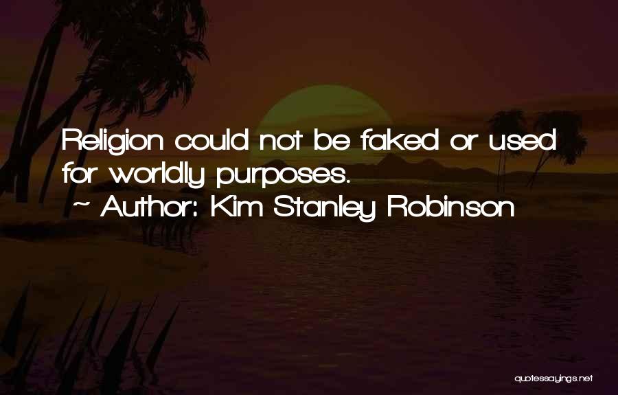 Kim Stanley Robinson Quotes: Religion Could Not Be Faked Or Used For Worldly Purposes.