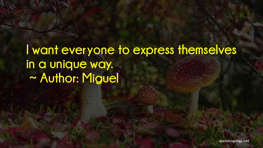Miguel Quotes: I Want Everyone To Express Themselves In A Unique Way.
