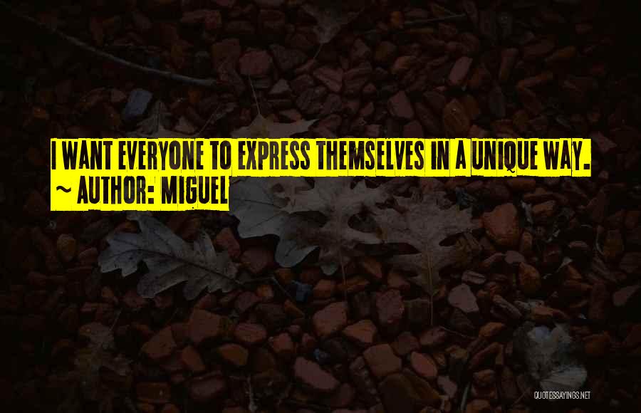 Miguel Quotes: I Want Everyone To Express Themselves In A Unique Way.