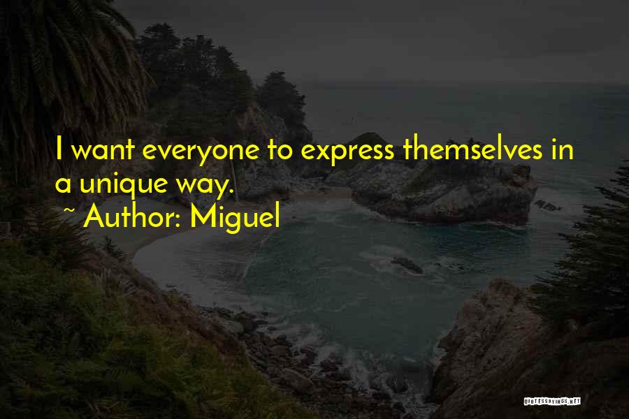 Miguel Quotes: I Want Everyone To Express Themselves In A Unique Way.