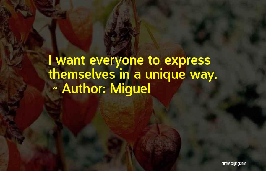 Miguel Quotes: I Want Everyone To Express Themselves In A Unique Way.