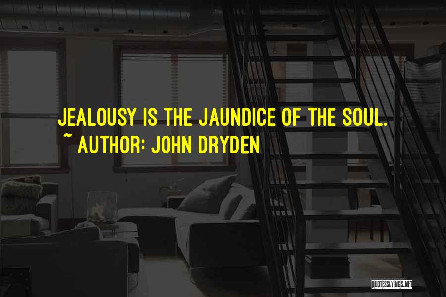 John Dryden Quotes: Jealousy Is The Jaundice Of The Soul.