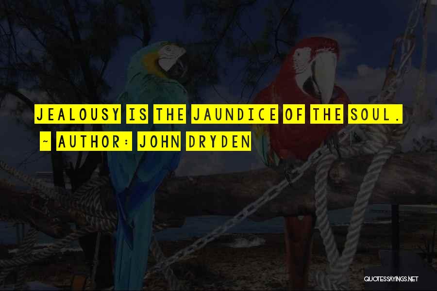 John Dryden Quotes: Jealousy Is The Jaundice Of The Soul.