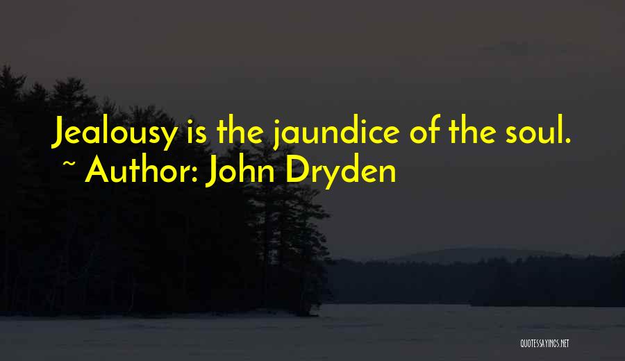 John Dryden Quotes: Jealousy Is The Jaundice Of The Soul.