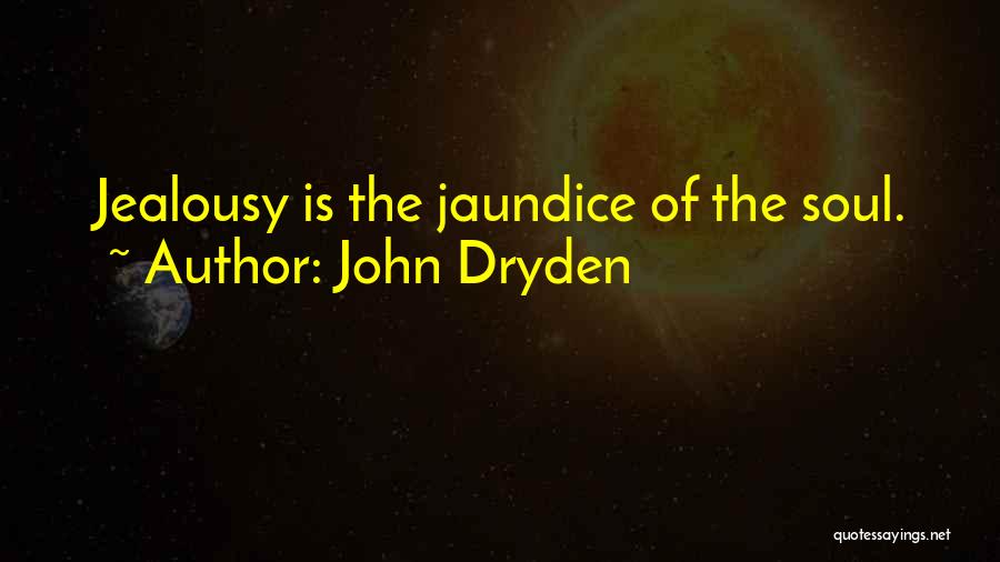 John Dryden Quotes: Jealousy Is The Jaundice Of The Soul.