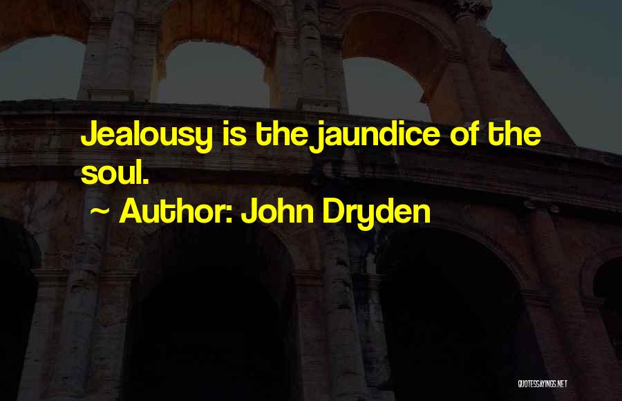 John Dryden Quotes: Jealousy Is The Jaundice Of The Soul.