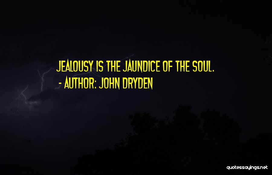 John Dryden Quotes: Jealousy Is The Jaundice Of The Soul.