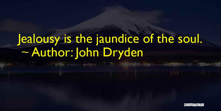 John Dryden Quotes: Jealousy Is The Jaundice Of The Soul.