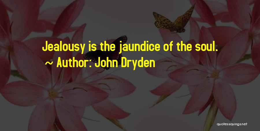 John Dryden Quotes: Jealousy Is The Jaundice Of The Soul.