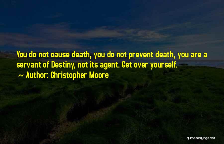 Christopher Moore Quotes: You Do Not Cause Death, You Do Not Prevent Death, You Are A Servant Of Destiny, Not Its Agent. Get