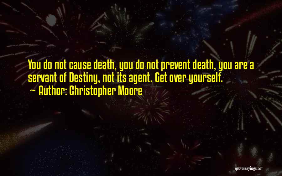 Christopher Moore Quotes: You Do Not Cause Death, You Do Not Prevent Death, You Are A Servant Of Destiny, Not Its Agent. Get