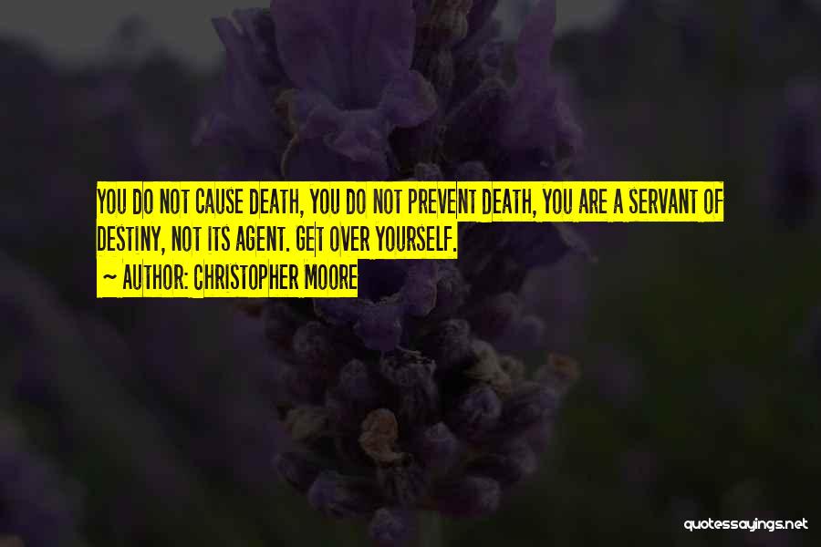 Christopher Moore Quotes: You Do Not Cause Death, You Do Not Prevent Death, You Are A Servant Of Destiny, Not Its Agent. Get