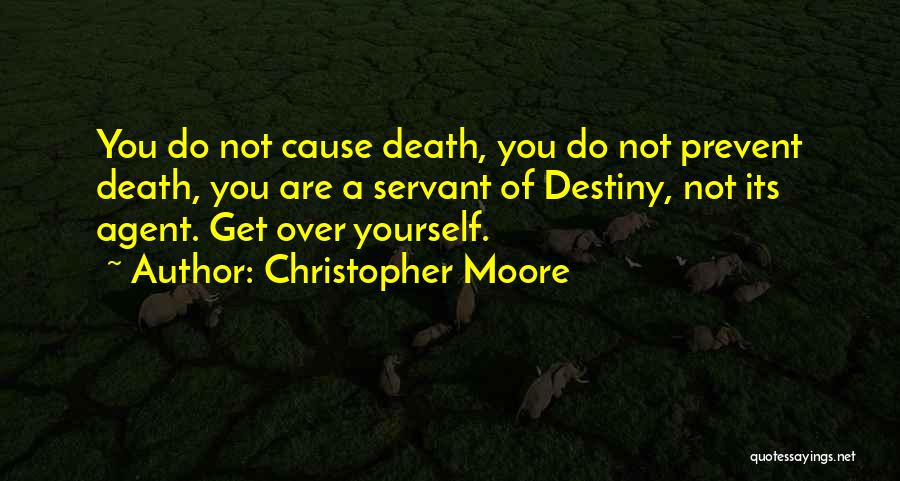 Christopher Moore Quotes: You Do Not Cause Death, You Do Not Prevent Death, You Are A Servant Of Destiny, Not Its Agent. Get