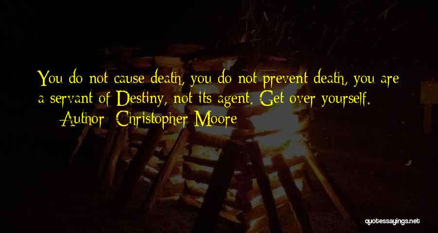 Christopher Moore Quotes: You Do Not Cause Death, You Do Not Prevent Death, You Are A Servant Of Destiny, Not Its Agent. Get