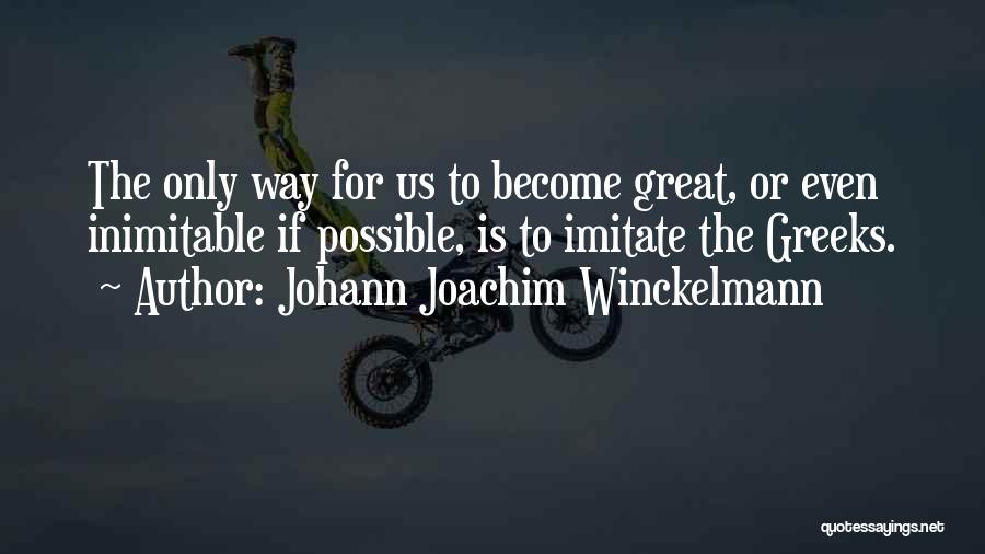 Johann Joachim Winckelmann Quotes: The Only Way For Us To Become Great, Or Even Inimitable If Possible, Is To Imitate The Greeks.