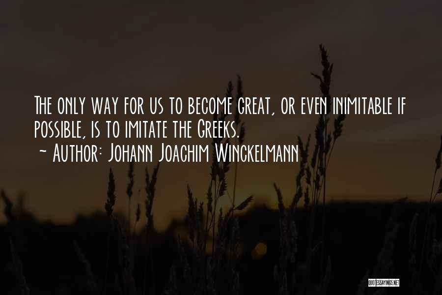 Johann Joachim Winckelmann Quotes: The Only Way For Us To Become Great, Or Even Inimitable If Possible, Is To Imitate The Greeks.