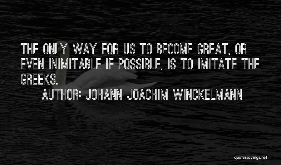 Johann Joachim Winckelmann Quotes: The Only Way For Us To Become Great, Or Even Inimitable If Possible, Is To Imitate The Greeks.