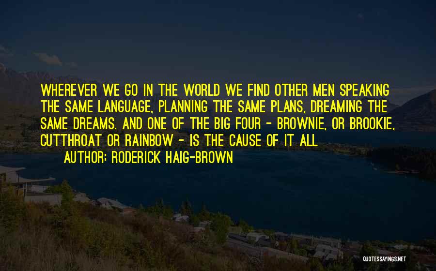 Roderick Haig-Brown Quotes: Wherever We Go In The World We Find Other Men Speaking The Same Language, Planning The Same Plans, Dreaming The