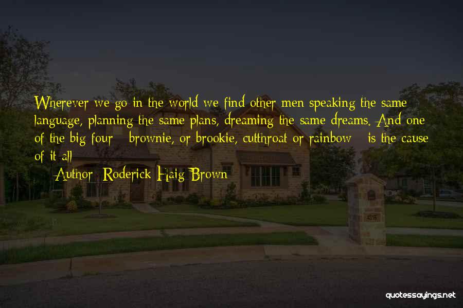 Roderick Haig-Brown Quotes: Wherever We Go In The World We Find Other Men Speaking The Same Language, Planning The Same Plans, Dreaming The