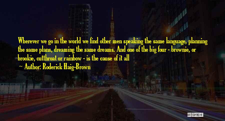 Roderick Haig-Brown Quotes: Wherever We Go In The World We Find Other Men Speaking The Same Language, Planning The Same Plans, Dreaming The