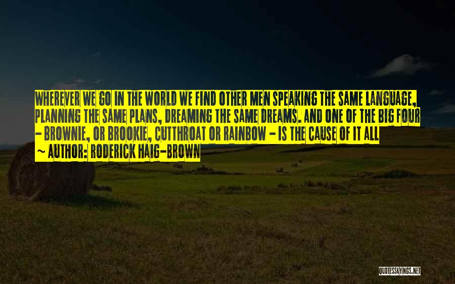 Roderick Haig-Brown Quotes: Wherever We Go In The World We Find Other Men Speaking The Same Language, Planning The Same Plans, Dreaming The