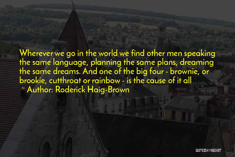 Roderick Haig-Brown Quotes: Wherever We Go In The World We Find Other Men Speaking The Same Language, Planning The Same Plans, Dreaming The