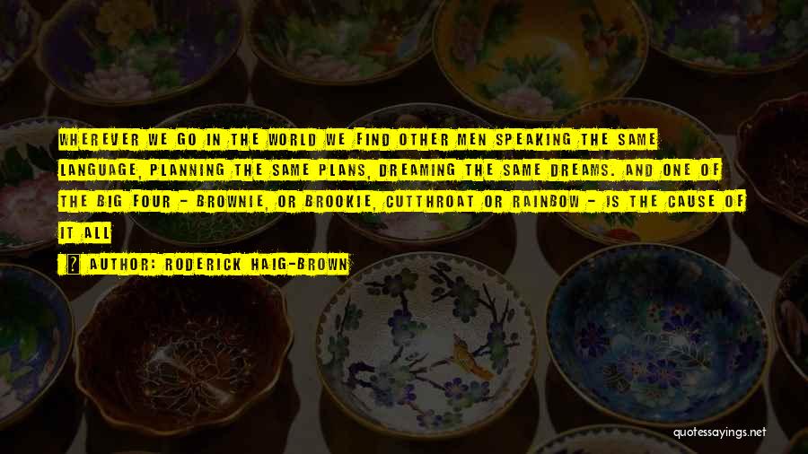 Roderick Haig-Brown Quotes: Wherever We Go In The World We Find Other Men Speaking The Same Language, Planning The Same Plans, Dreaming The