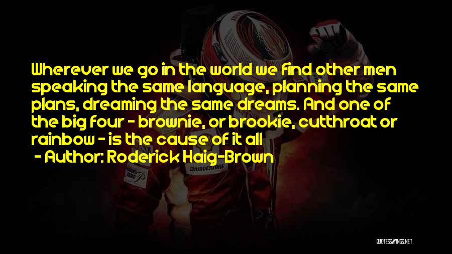 Roderick Haig-Brown Quotes: Wherever We Go In The World We Find Other Men Speaking The Same Language, Planning The Same Plans, Dreaming The