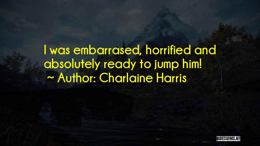 Charlaine Harris Quotes: I Was Embarrased, Horrified And Absolutely Ready To Jump Him!