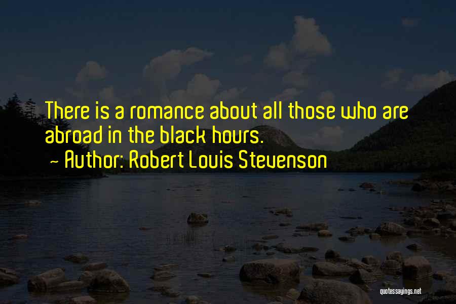 Robert Louis Stevenson Quotes: There Is A Romance About All Those Who Are Abroad In The Black Hours.
