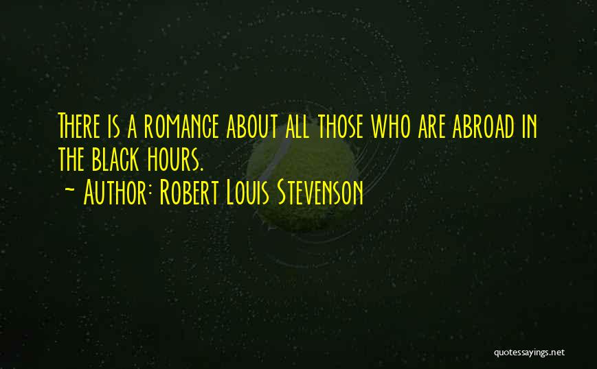 Robert Louis Stevenson Quotes: There Is A Romance About All Those Who Are Abroad In The Black Hours.