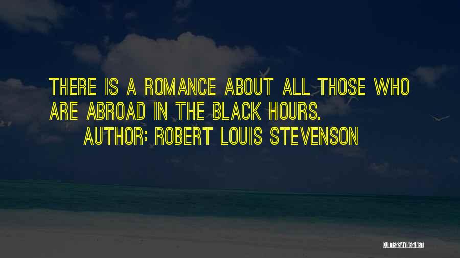 Robert Louis Stevenson Quotes: There Is A Romance About All Those Who Are Abroad In The Black Hours.