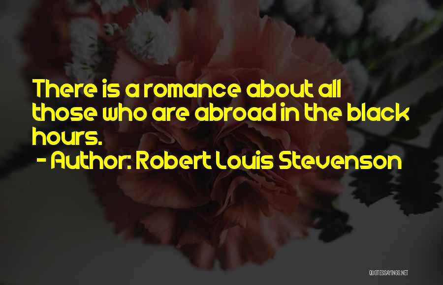 Robert Louis Stevenson Quotes: There Is A Romance About All Those Who Are Abroad In The Black Hours.