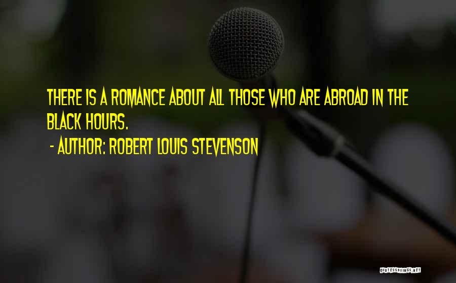 Robert Louis Stevenson Quotes: There Is A Romance About All Those Who Are Abroad In The Black Hours.