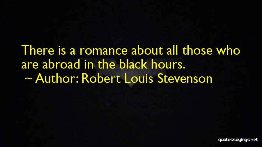 Robert Louis Stevenson Quotes: There Is A Romance About All Those Who Are Abroad In The Black Hours.