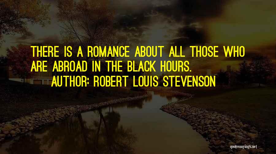 Robert Louis Stevenson Quotes: There Is A Romance About All Those Who Are Abroad In The Black Hours.