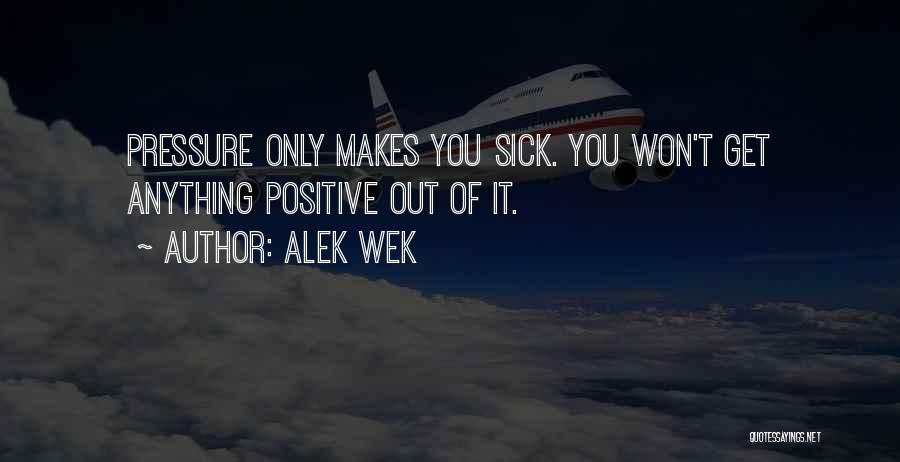 Alek Wek Quotes: Pressure Only Makes You Sick. You Won't Get Anything Positive Out Of It.